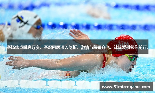 赛场焦点瞬息万变，赛况回顾深入剖析，激情与荣耀齐飞，让热爱引领你前行。